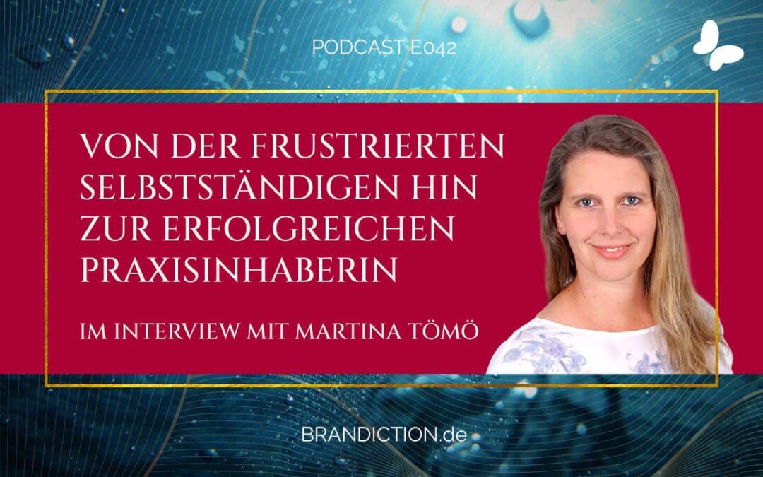 {E042} Von der frustrierten Selbstständigen hin zur erfolgreichen Praxisinhaberin! Im Interview mit Martina Tömö